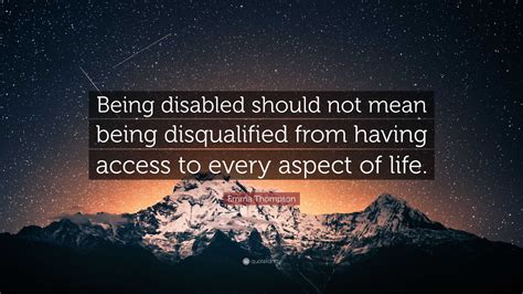 Emma Thompson Quote: “Being disabled should not mean being disqualified ...