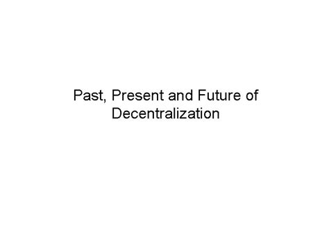 Past Present and Future of Decentralization History of