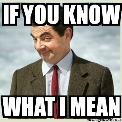 Meme Mr Bean - if you know WHAT I MEAN - 1954587