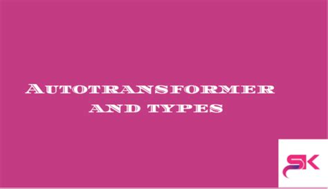 Auto transformer and types - Mechanical Engineering Insights