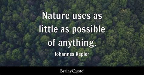 Johannes Kepler - Nature uses as little as possible of...