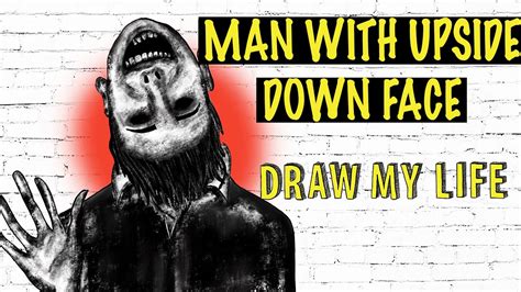 The Man With The Upside Down Face : Draw My Life - YouTube