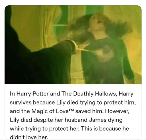 In Harry Potter, and the deathly hollows, Harry survives, because Lily died, trying to protect ...