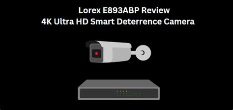 Lorex 4K Camera Review, Lorex E893ABP Review | Tech-Sonar