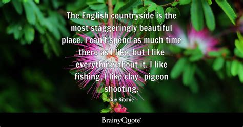 Guy Ritchie - The English countryside is the most...