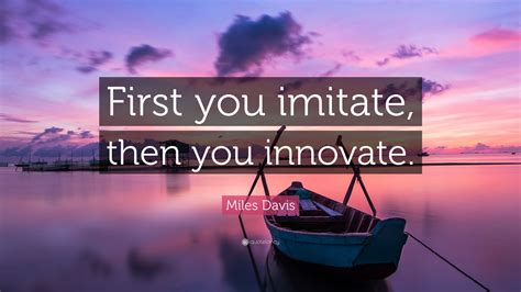 Miles Davis Quote: “First you imitate, then you innovate.”