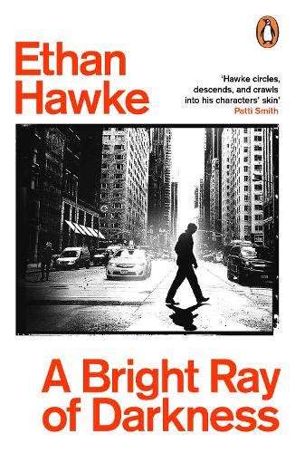 A Bright Ray of Darkness by Ethan Hawke | Waterstones