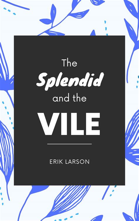 THE SPLENDID AND THE VILE: With illustration by Erik Larson | Goodreads