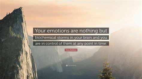 Tony Robbins Quote: “Your emotions are nothing but biochemical storms ...