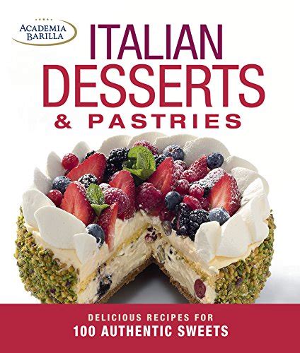 Italian Desserts & Pastries: Delicious Recipes for More Than 100 Italian Favorites - Barilla ...