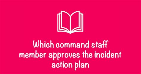 Which command staff member approves the incident action plan - Kimtuck.com