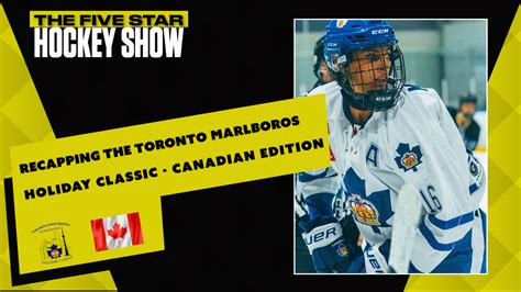 The Five Star Hockey Show Episode 10: Recapping the Toronto Marlboros Holiday Classic; Canadian ...