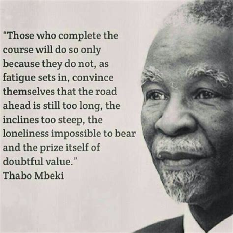 Quote: "Those who complete the course...."- Thabo Mbeki | Inspirational people, Quotes to live ...