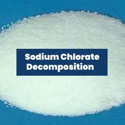 Sodium Chlorate Decomposition: Applications in Industries and Beyond