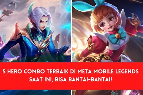 5 Hero Combo Terbaik di Meta Mobile Legends Saat Ini, Bisa Bantai-Bantai!