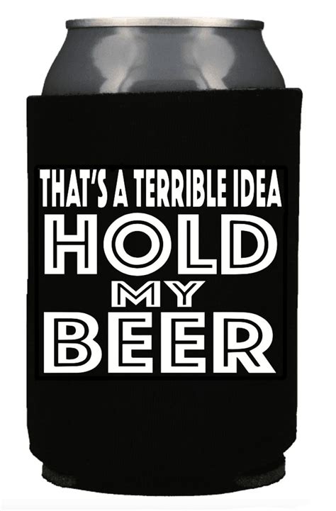 THAT'S A TERRIBLE IDEA HOLD MY BEER KOOZIE | Beer koozies, Koozies, Funny beer koozies