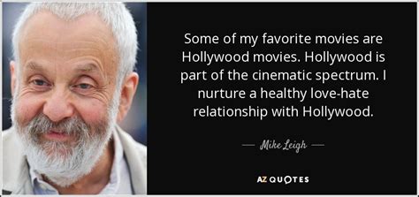 Mike Leigh quote: Some of my favorite movies are Hollywood movies ...