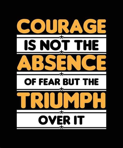 COURAGE IS NOT THE ABSENCE OF FEAR BUT THE TRIUMPH OVER IT. T-SHIRT ...