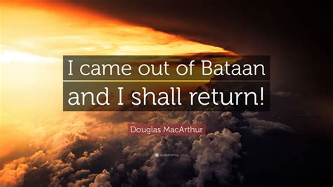 Douglas MacArthur Quote: “I came out of Bataan and I shall return!” (12 wallpapers) - Quotefancy