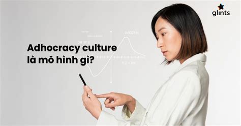 Adhocracy Culture Là Gì? Tìm Hiểu Mô Hình Văn Hoá Mới Của Thời Hiện Đại - Glints Vietnam Blog