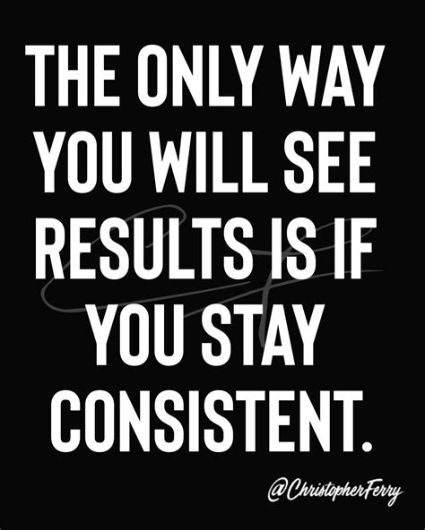 The only way you will see results is if you stay consistent. | Emotional quotes, Life decision ...