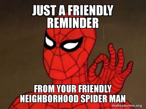 JUST A FRIENDLY REMINDER FROM YOUR FRIENDLY NEIGHBORHOOD SPIDER MAN - Spiderman - Care factor ...