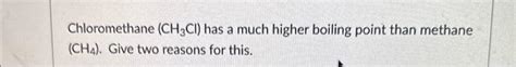 Solved Chloromethane (CH3Cl) has a much higher boiling point | Chegg.com