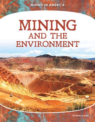 Mining and the Environment (Mining in America) by Emma Kaiser | Goodreads