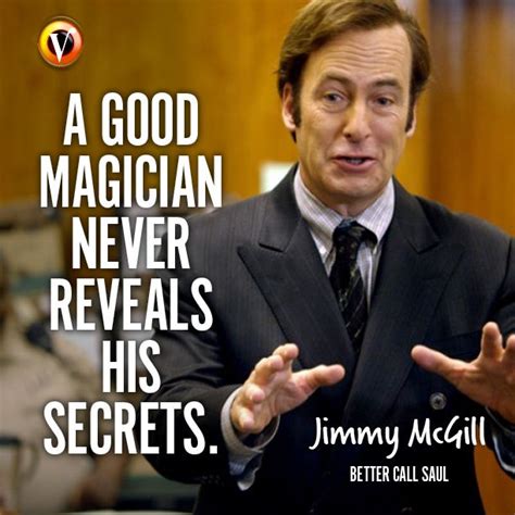 Jimmy McGill (Bob Odenkirk) in Better Call Saul: "A good magician never reveals his secrets." # ...