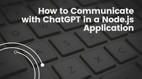 How to Communicate with ChatGPT in a Node.js Application