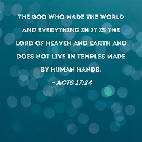 Acts 17:24 The God who made the world and everything in it is the Lord ...