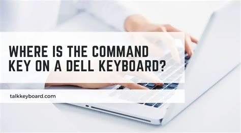 Where is the Command Key on a Dell Keyboard? - talkkeyboard.com