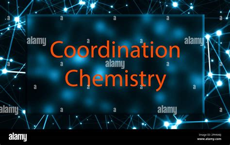 Coordination Chemistry The study of the chemistry of metal ions and their coordination compounds ...