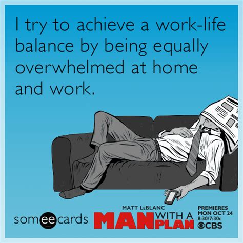 I try to achieve a work-life balance by being equally overwhelmed at home and work. | Work humor ...