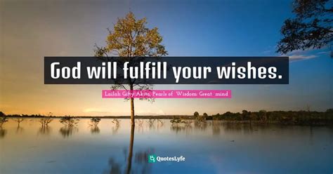 God will fulfill your wishes.... Quote by Lailah Gifty Akita, Pearls of Wisdom: Great mind ...