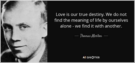 Love Is Our True Destiny Thomas Merton Quotes. QuotesGram