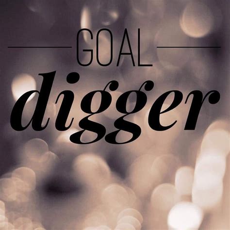 Are you a goal digger? I am 😉 #goaldigger | Inspirational quotes, Goal ...