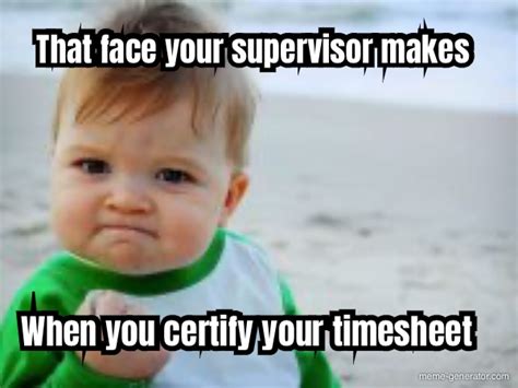 That face your supervisor makes When you certify your times - Meme Generator