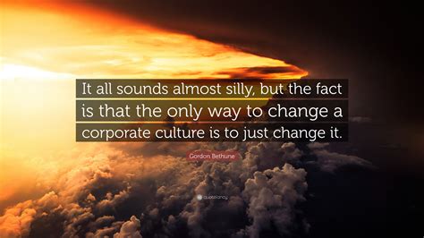 Gordon Bethune Quote: “It all sounds almost silly, but the fact is that ...