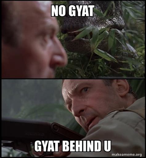 no gyat gyat behind u - Clever Girl Meme Generator