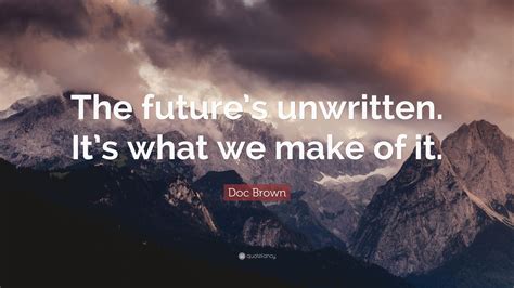 Doc Brown Quote: “The future’s unwritten. It’s what we make of it.”