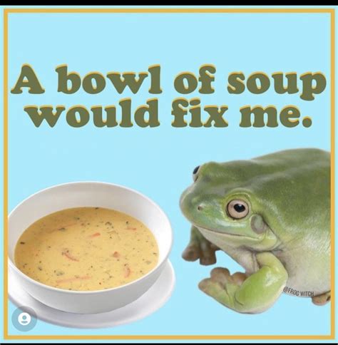 A bowl of soup would fix me - soup meme | Bowl of soup, Food memes, Hungry funny