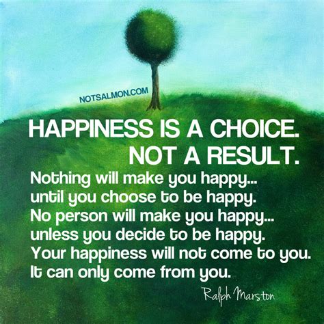 Happiness is a choice, not a result.