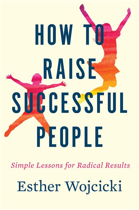 How To Raise Successful People: Simple Lessons for Radical Results by Esther Wojcicki | Goodreads