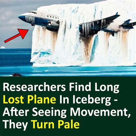 Researchers Find Long Lost Plane In Iceberg – After Seeing Movement ...