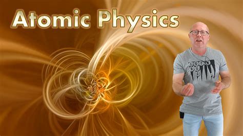 Atomic Physics, Dve Deep Into The Atom - Physics Made Easy