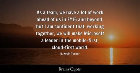 B. Kevin Turner - As a team, we have a lot of work ahead...