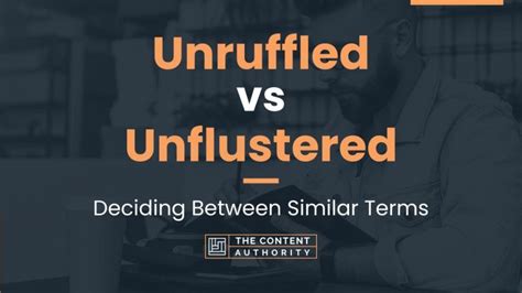 Unruffled vs Unflustered: Deciding Between Similar Terms