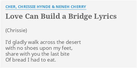 "LOVE CAN BUILD A BRIDGE" LYRICS by CHER, CHRISSIE HYNDE & NENEH CHERRY: I'd gladly walk across...