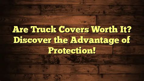 Are Truck Covers Worth It? Discover the Advantage of Protection!